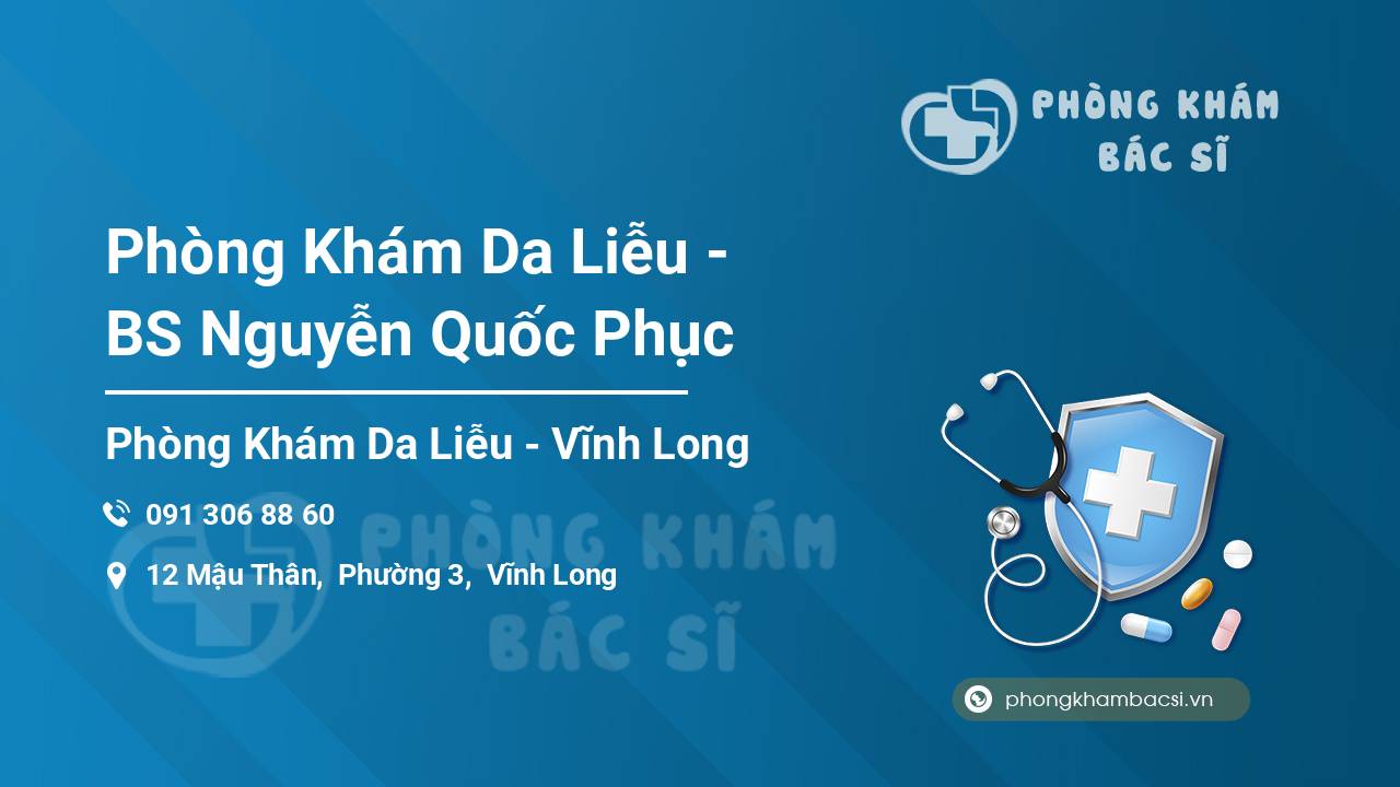 Phòng Khám Da Liễu - Bác sĩ Nguyễn Quốc Phục Vĩnh Long